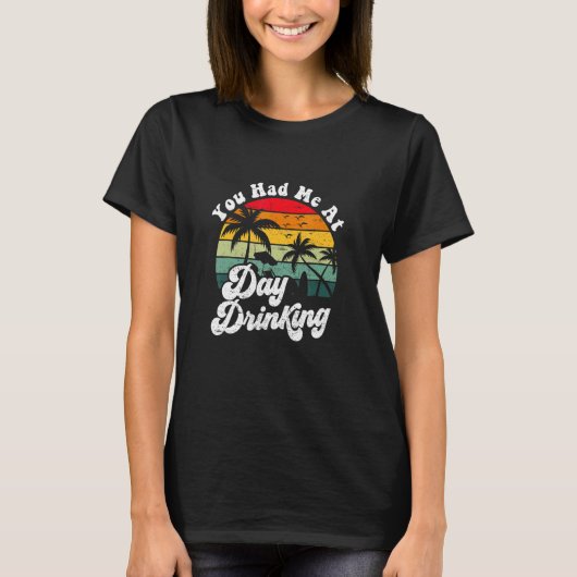 You Had Me At Day Drinking Retro Beach Summer T-Shirt (Vorderseite)
