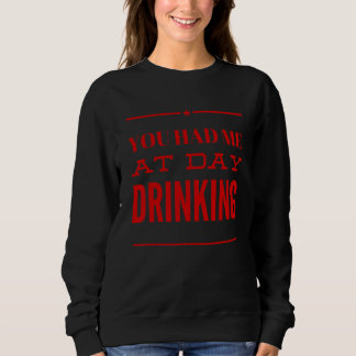 You Had Me At Day Drinking  Summer Party Beer Sweatshirt
