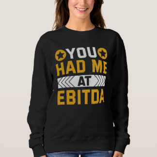 You Had Me At EBITDA Accountant Sweatshirt