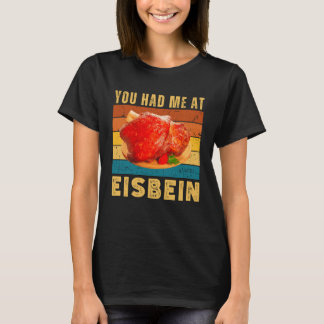 You Had Me at Eisbein Funny German Food Pork Knuck T-Shirt