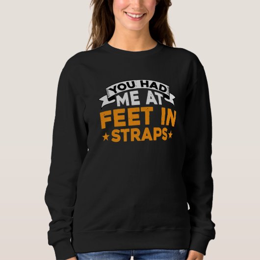 You Had Me At Feet In Straps          Sweatshirt (Vorderseite)