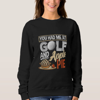 You Had Me At Golf And Apple Pie  Golf Sweatshirt