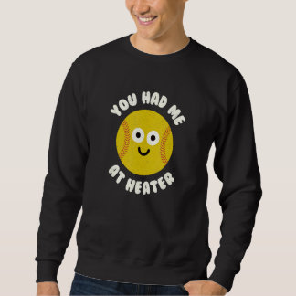 You Had Me At Heater  Softball Pitcher Sweatshirt