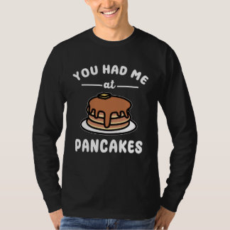You Had Me At Pancakes Breakfast Food Pancake Pun T-Shirt