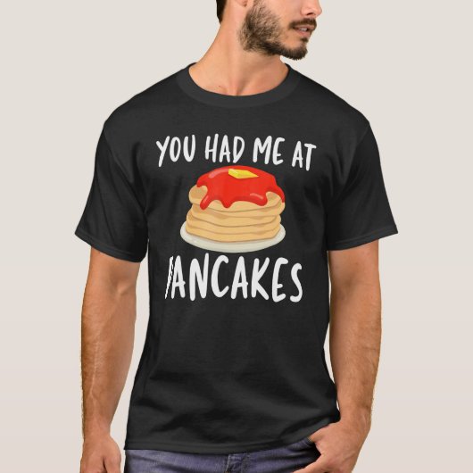 You Had Me At Pancakes   Pancakes for Unisex T-Shirt (Vorderseite)