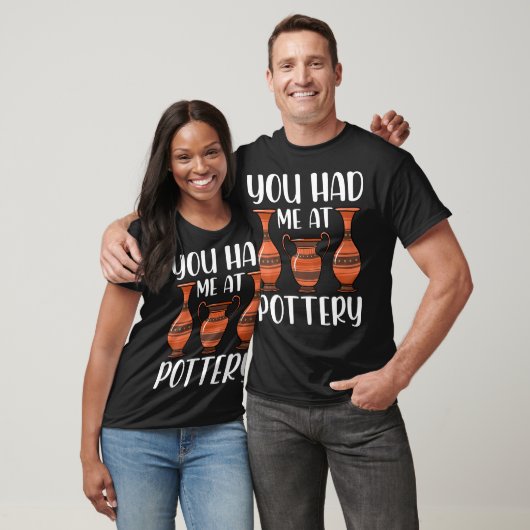 You Had Me At Pottery - Ceramics Artist Clay Potte T-Shirt (Unisex)