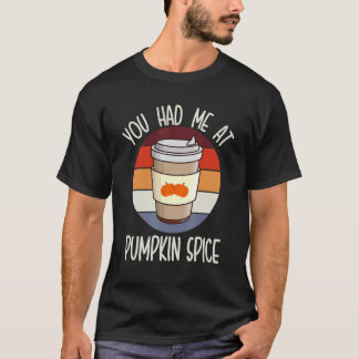 You Had Me At Pumpkin Spice For Pumpkin Spice Br T-Shirt