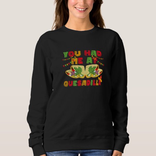You Had Me At Quesadilla for a Mexican Food Sweatshirt (Vorderseite)