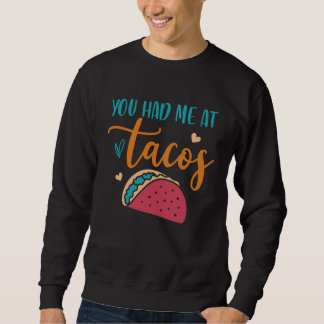 You Had Me At Tacos Taco Mexican Siesta Fiesta Sweatshirt