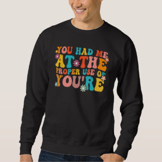 You Had Me At The Proper Use Of You re  Grammar Te Sweatshirt