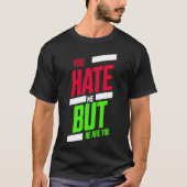 You Hate Me but Here You Are T-Shirt – Attitude Te (Vorderseite)