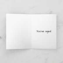 "You have Aged" Snarky Birthday Card