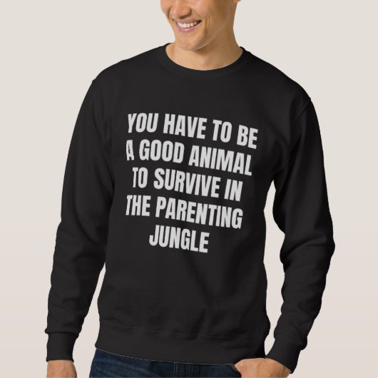 You have to be a good animal to survive in the par sweatshirt (Vorderseite)
