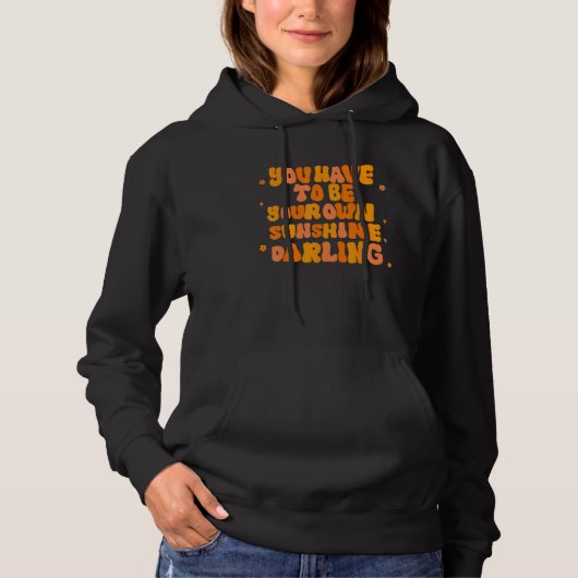 You Have To Be Your Own Sunshine Darling Apparel Hoodie (Vorderseite)