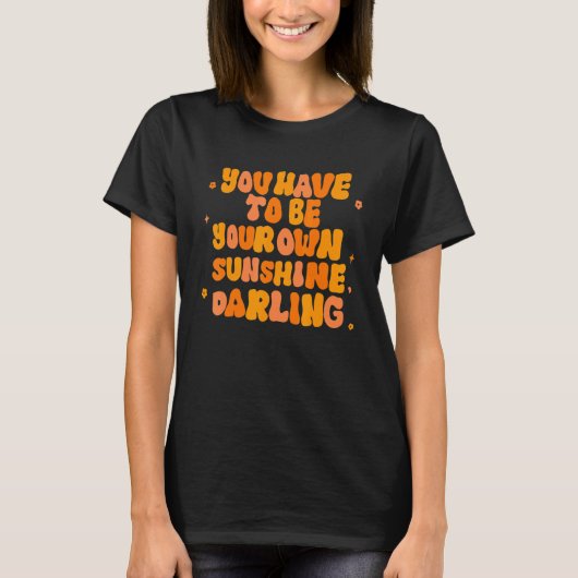 You Have To Be Your Own Sunshine Darling Apparel T-Shirt (Vorderseite)