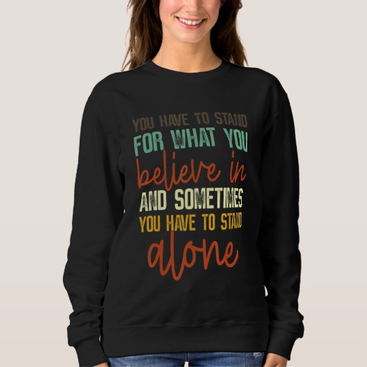 You Have To Stand For What You Believe In Apparel Sweatshirt (Vorderseite)