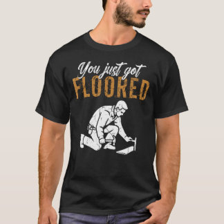 You Just Got Floored Bodenleger Bodeninstallation T-Shirt