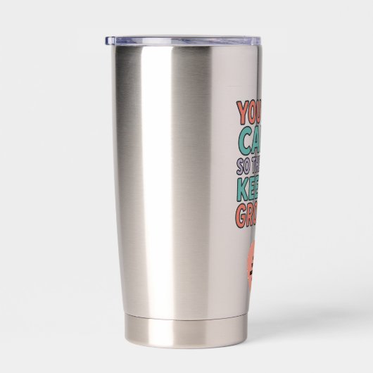 You Keep Calm So They Can Keep Growing Gratitude Thermobecher (Rechts)