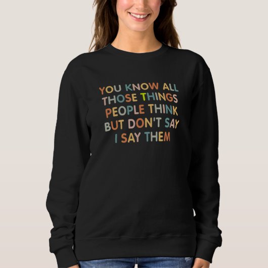 You Know All Those Things People Think But Don't S Sweatshirt (Vorderseite)