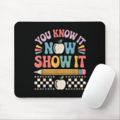 You Know It Now Show It Motivational Test Day Shir Mousepad (Mit Mouse)