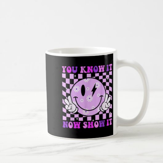 You Know It Now Show It Test Day Teacher Motivatio Kaffeetasse (Rechts)