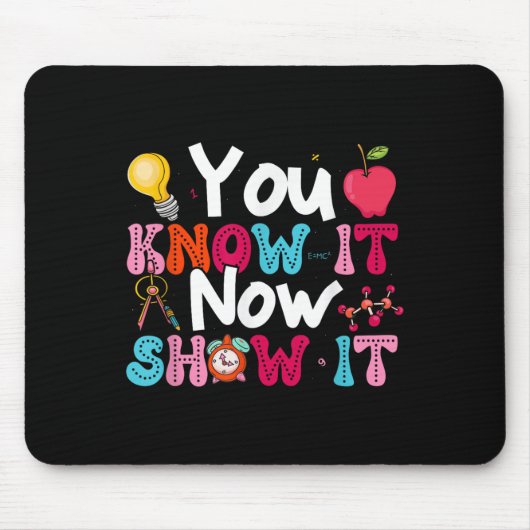 You Know It Now Show It Testing Day Motivational T Mousepad (Vorne)