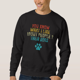 You Know What I Like About People Their Dogs 1 Sweatshirt
