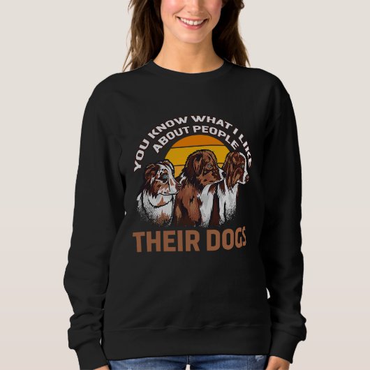 You Know What I Like About People Their Dogs Cute Sweatshirt (Vorderseite)