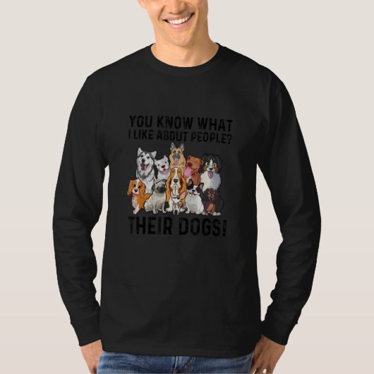 You Know What I Like About People Their Dogs Cute  T-Shirt (Vorderseite)