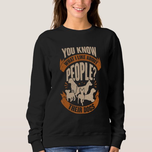 You Know What I Like About People Their Dogs Sweatshirt (Vorderseite)