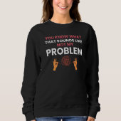 You know what that sounds like not my problem   1 sweatshirt (Vorderseite)