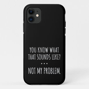 You Know What That Sounds Like Not My Problem Case-Mate iPhone Hülle