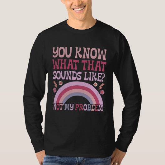 You Know What That Sounds Like Not My Problem Groo T-Shirt (Vorderseite)