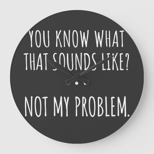 You Know What That Sounds Like Not My Problem Große Wanduhr (Vorderseite)