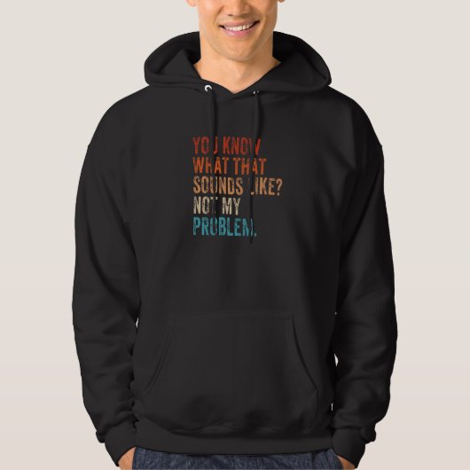 You Know What That Sounds Like Not My Problem  Sar Hoodie (Vorderseite)