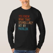You Know What That Sounds Like Not My Problem  Sar T-Shirt (Vorderseite)