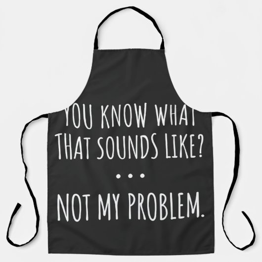 You Know What That Sounds Like Not My Problem Schürze (Vorderseite)