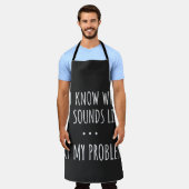 You Know What That Sounds Like Not My Problem Schürze (Getragen)