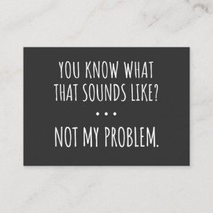 You Know What That Sounds Like Not My Problem Visitenkarte