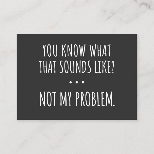 You Know What That Sounds Like Not My Problem Visitenkarte (Vorderseite)