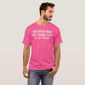 You Know Whathat Sounds Like Not My Problem girl T-Shirt (Vorne ganz)