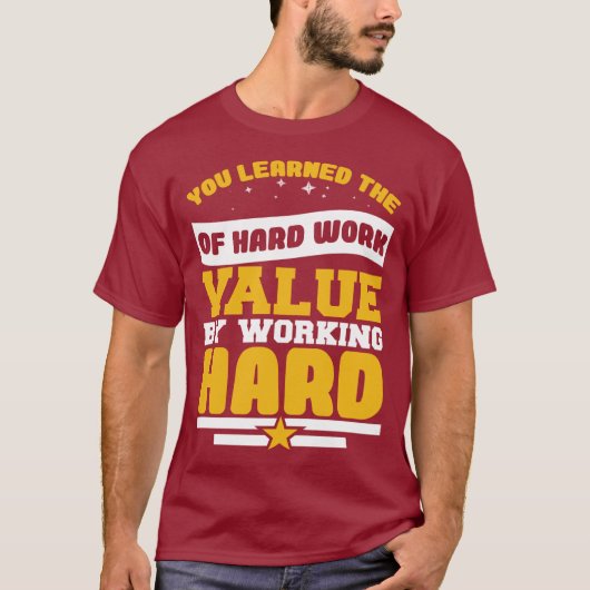 You Learned Of The Hard Work Values T-Shirt (Vorderseite)