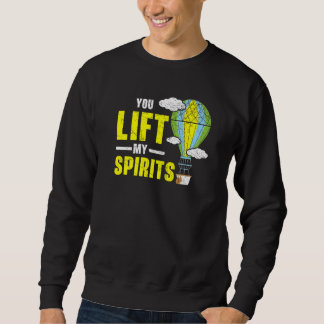 You Lift My Spirits Hot Air Balloon Balloon Ride Sweatshirt
