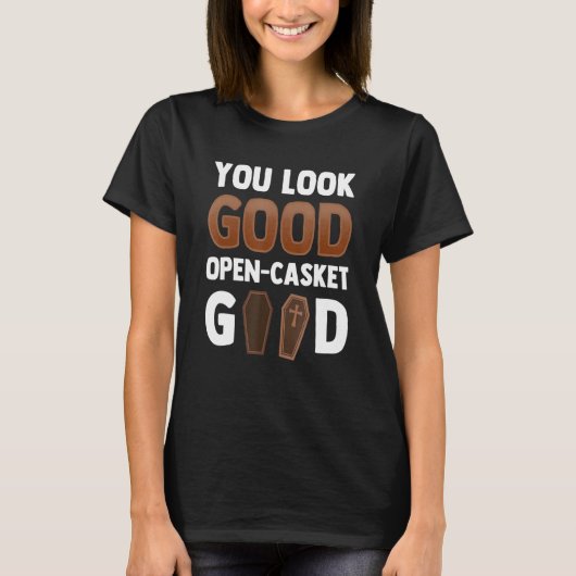 You Look Good Open Casket Good Mortician T-Shirt (Vorderseite)