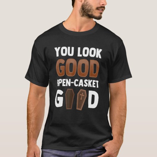 You Look Good Open Casket Good Mortician T-Shirt (Vorderseite)