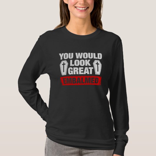 You Look Great Embalmed Funeral Director T-Shirt (Vorderseite)