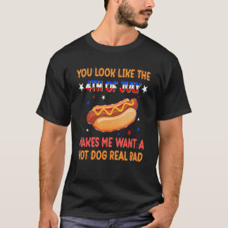 You Look Like 4th Of July Makes Me Want A Hot Dog  T-Shirt