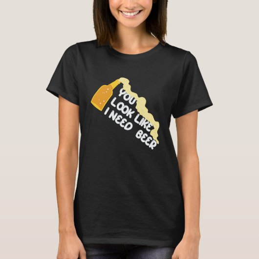 You Look Like I Need A Beer Apparel T-Shirt (Vorderseite)