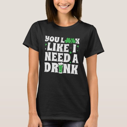 You Look Like I Need A Drink  St Patricks Day 2020 T-Shirt (Vorderseite)