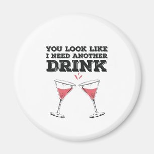 You Look Like I Need Another Drink Flirty Humor Magnet